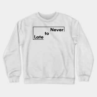 Motivational Saying Never to Late design Crewneck Sweatshirt